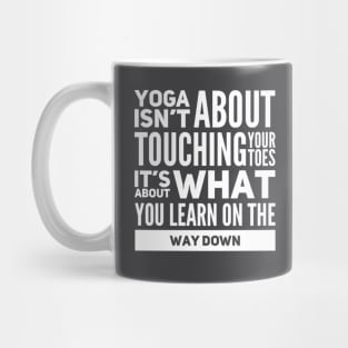 Yoga isn't about touching your toes, it's about what you learn on your way down yoga inspiration quote Mug